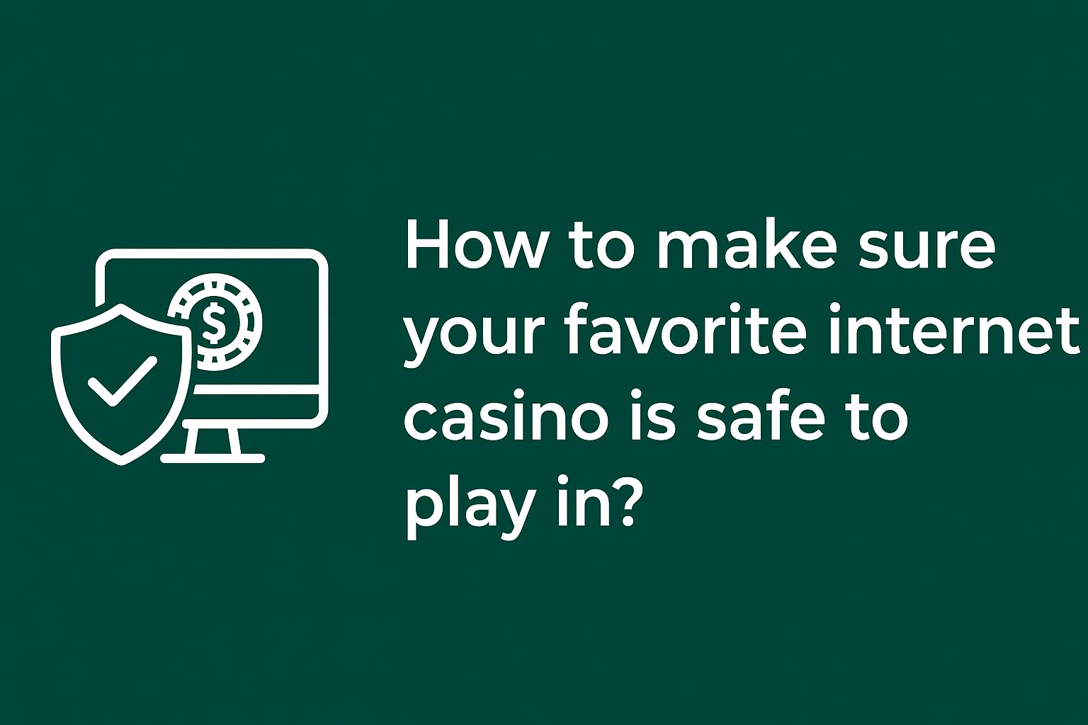 How to make sure your favorite internet casino is safe to play in?